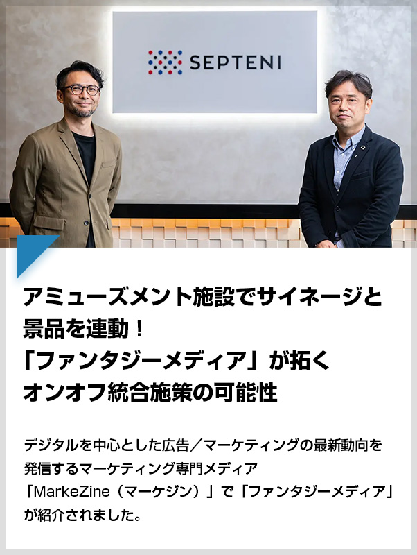 アミューズメント施設でサイネージと景品を連動！「ファンタジーメディア」が拓くオンオフ統合施策の可能性